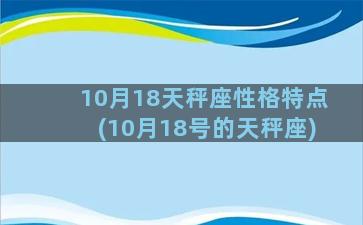 10月18天秤座性格特点(10月18号的天秤座)