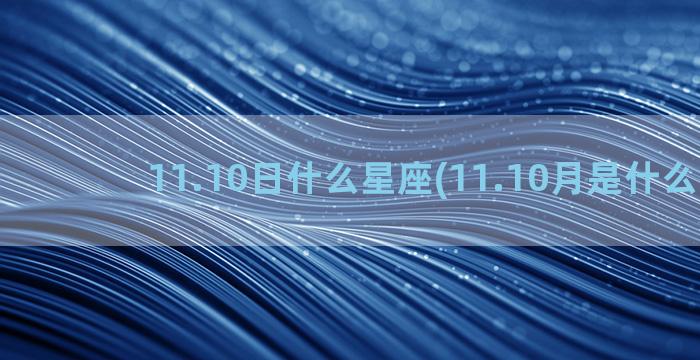 11.10日什么星座(11.10月是什么星座)