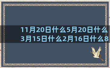 11月20日什么5月20日什么3月15日什么2月16日什么8月28日什么3月12日什么6月16是什么双子座星座性格分析(11月20日什么日子)