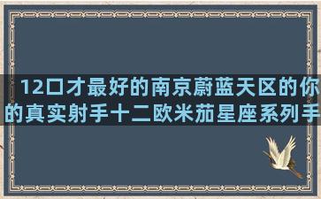 12口才最好的南京蔚蓝天区的你的真实射手十二欧米茄星座系列手表(练口才最好的方法)