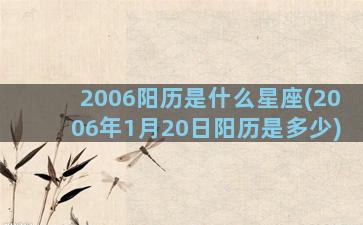 2006阳历是什么星座(2006年1月20日阳历是多少)