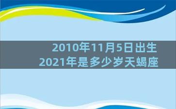 2010年11月5日出生2021年是多少岁天蝎座