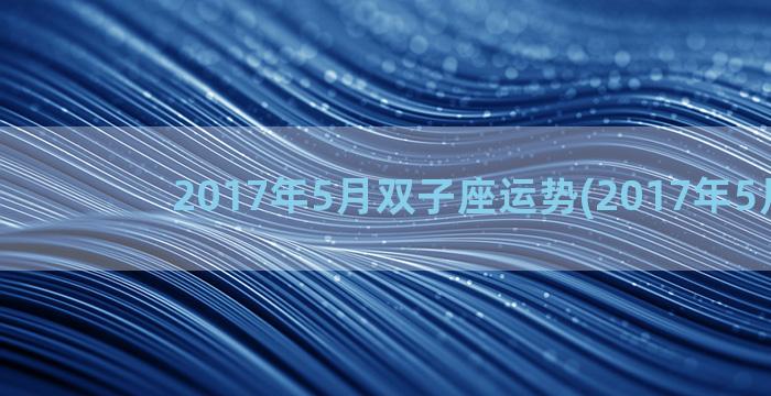 2017年5月双子座运势(2017年5月5日)