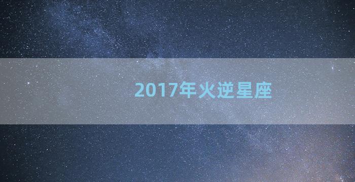 2017年火逆星座