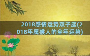 2018感情运势双子座(2018年属猴人的全年运势)