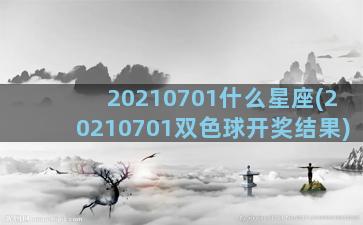 20210701什么星座(20210701双色球开奖结果)