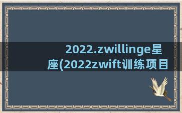 2022.zwillinge星座(2022zwift训练项目)