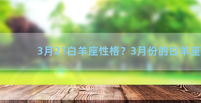 3月21白羊座性格？3月份的白羊座性格