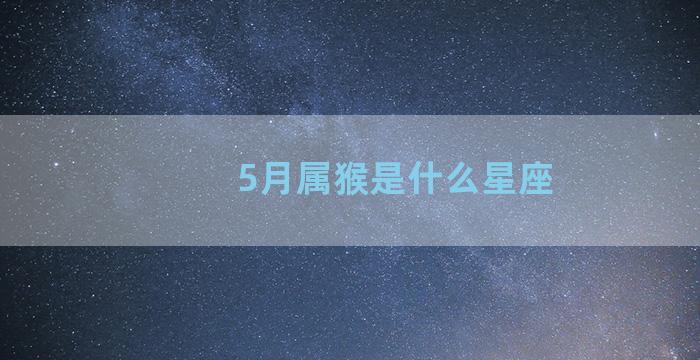 5月属猴是什么星座