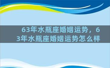 63年水瓶座婚姻运势，63年水瓶座婚姻运势怎么样