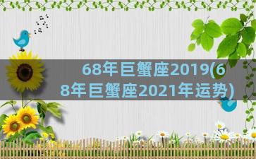 68年巨蟹座2019(68年巨蟹座2021年运势)