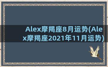 Alex摩羯座8月运势(Alex摩羯座2021年11月运势)