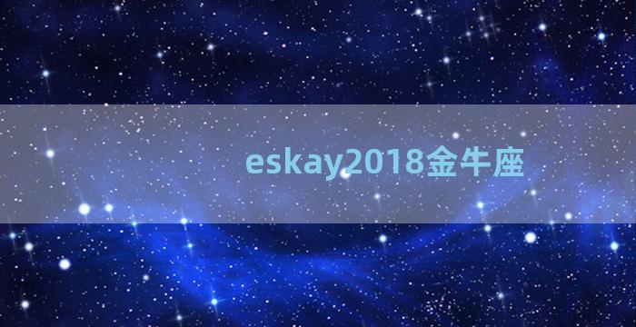 eskay2018金牛座