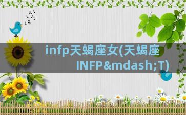 infp天蝎座女(天蝎座INFP—T)