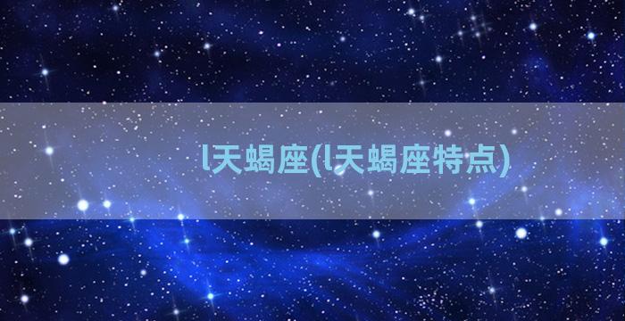 l天蝎座(l天蝎座特点)