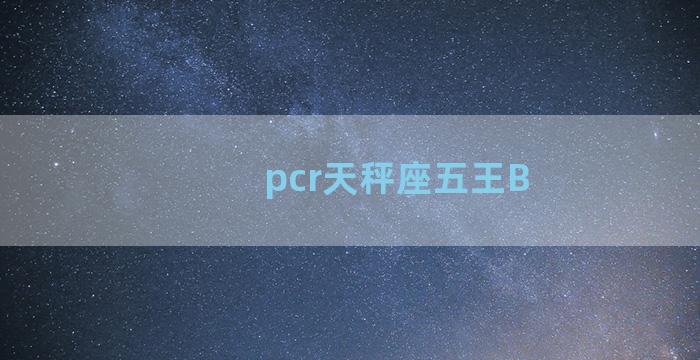 pcr天秤座五王B