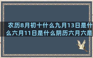 农历8月初十什么九月13日是什么六月11日是什么阴历六月六是什么四月二十九什么天秤座是水象星座吗(农历九月初十什么星座)