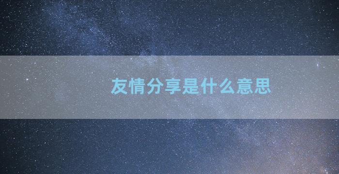 友情分享是什么意思