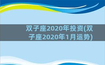 双子座2020年投资(双子座2020年1月运势)