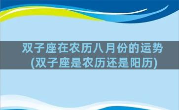 双子座在农历八月份的运势(双子座是农历还是阳历)