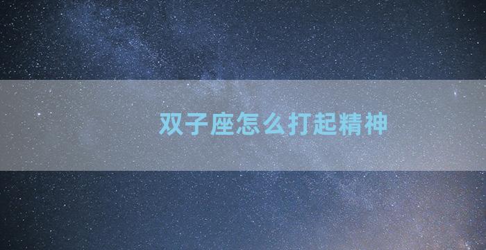 双子座怎么打起精神