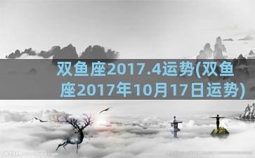 双鱼座2017.4运势(双鱼座2017年10月17日运势)