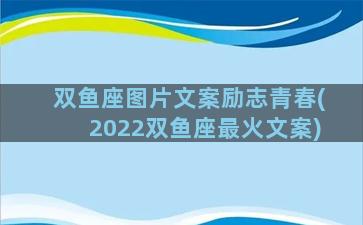 双鱼座图片文案励志青春(2022双鱼座最火文案)