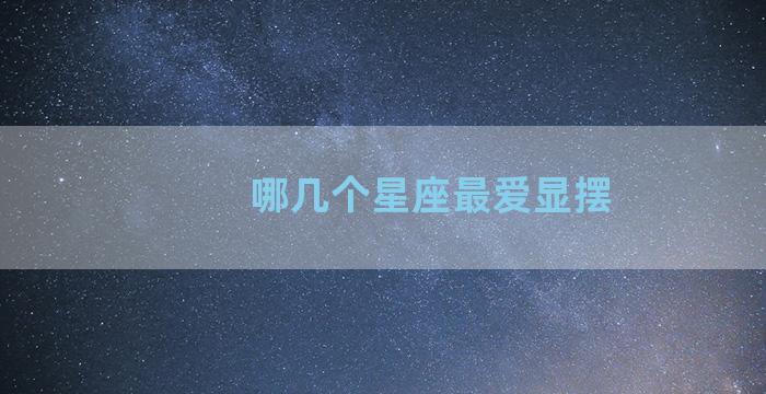 哪几个星座最爱显摆