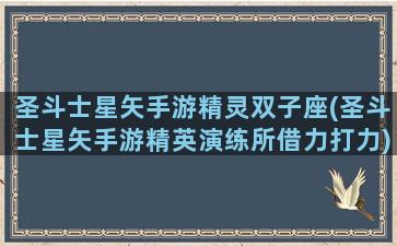 圣斗士星矢手游精灵双子座(圣斗士星矢手游精英演练所借力打力)