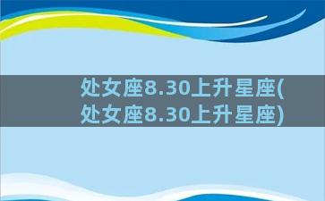 处女座8.30上升星座(处女座8.30上升星座)