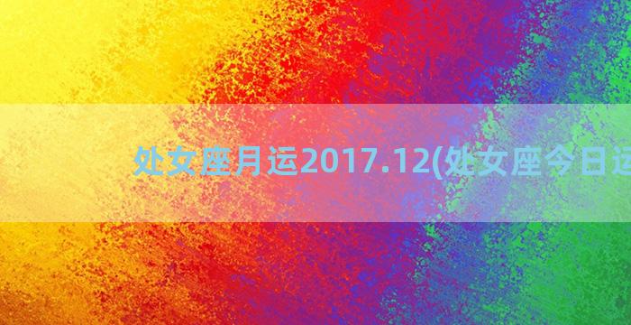 处女座月运2017.12(处女座今日运试)