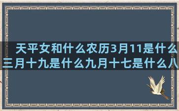 天平女和什么农历3月11是什么三月十九是什么九月十七是什么八月十九是什么十月十六是什么二月十四是什么11月7号是什么天平座和什么农历9月15是什么唐立淇2017