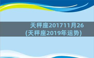 天秤座201711月26(天秤座2019年运势)