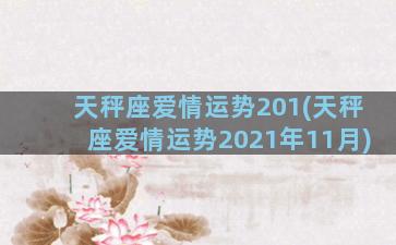 天秤座爱情运势201(天秤座爱情运势2021年11月)