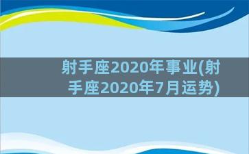 射手座2020年事业(射手座2020年7月运势)