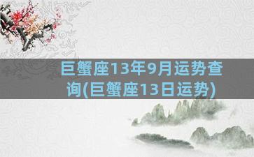 巨蟹座13年9月运势查询(巨蟹座13日运势)