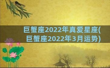 巨蟹座2022年真爱星座(巨蟹座2022年3月运势)