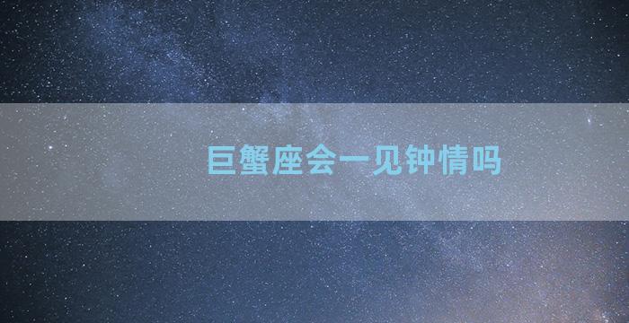 巨蟹座会一见钟情吗