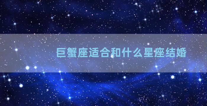 巨蟹座适合和什么星座结婚