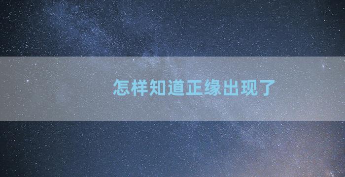 怎样知道正缘出现了