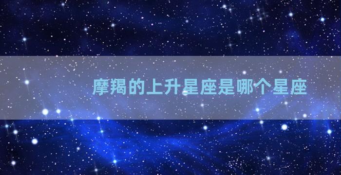 摩羯的上升星座是哪个星座