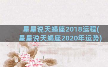 星星说天蝎座2018运程(星星说天蝎座2020年运势)