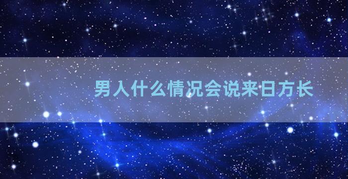 男人什么情况会说来日方长