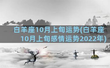 白羊座10月上旬运势(白羊座10月上旬感情运势2022年)