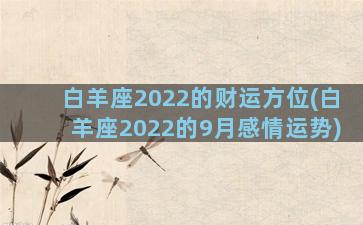 白羊座2022的财运方位(白羊座2022的9月感情运势)