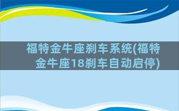 福特金牛座刹车系统(福特金牛座18刹车自动启停)