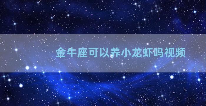 金牛座可以养小龙虾吗视频