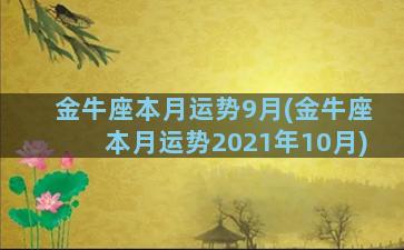 金牛座本月运势9月(金牛座本月运势2021年10月)